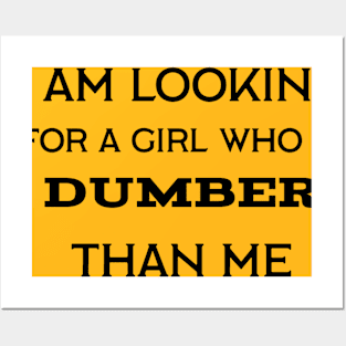 I'm looking for a girl who is dumber than me Posters and Art